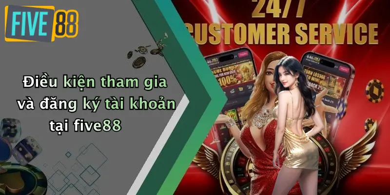 Điều kiện tham gia và đăng ký tài khoản tại five88