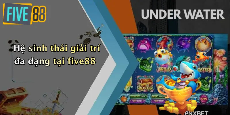 Bắn cá FIVE88 4 Hệ sinh thái giải trí đa dạng tại five88