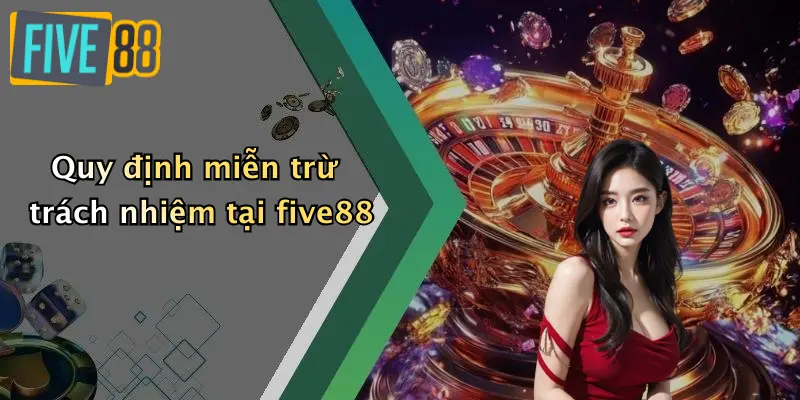 Quy định miễn trừ trách nhiệm tại five88