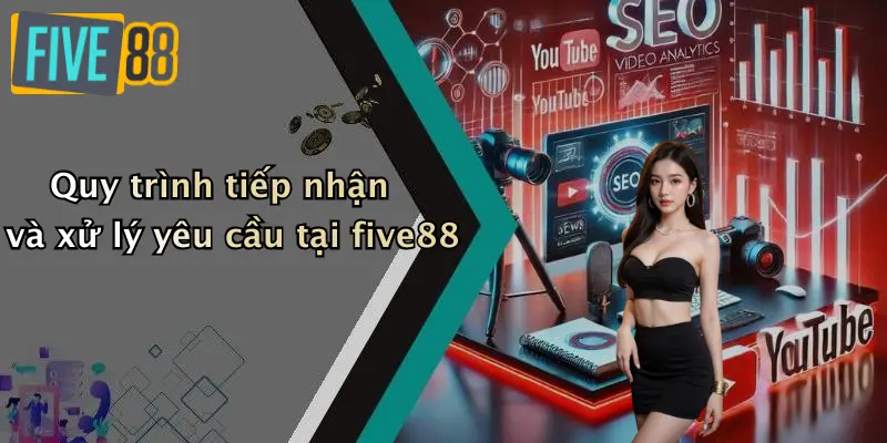 Liên hệ FIVE88 3 Quy trình tiếp nhận và xử lý yêu cầu tại five88