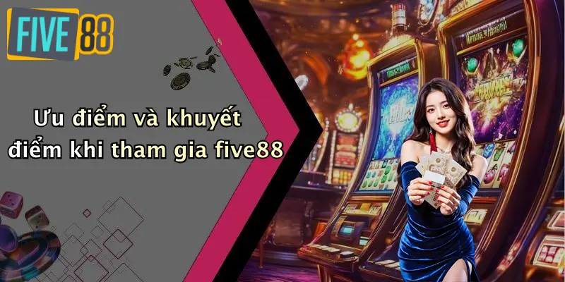 Ưu điểm và khuyết điểm khi tham gia five88