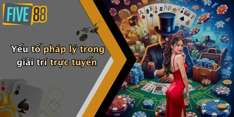 Yếu tố pháp lý trong giải trí trực tuyến
